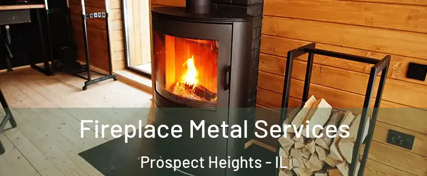  Fireplace Metal Services Prospect Heights - IL