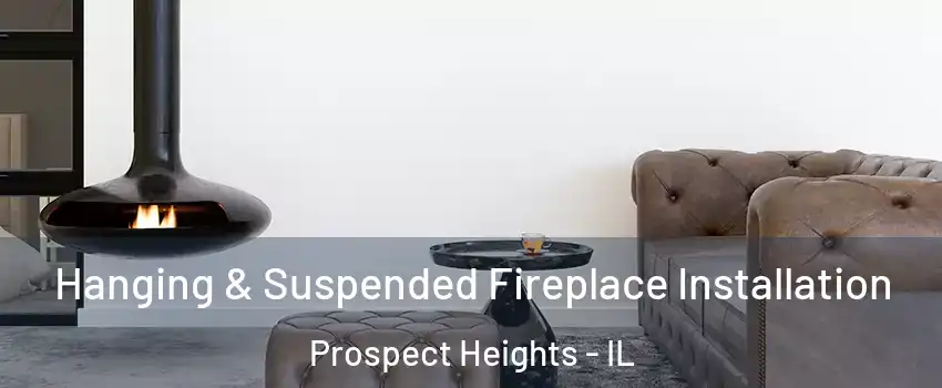  Hanging & Suspended Fireplace Installation Prospect Heights - IL