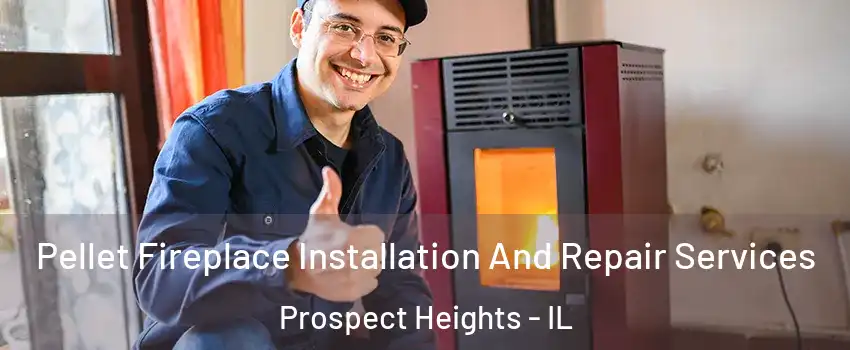  Pellet Fireplace Installation And Repair Services Prospect Heights - IL