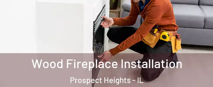  Wood Fireplace Installation Prospect Heights - IL